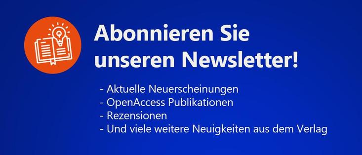 Weiße Schrift auf blauem Hintergrund: Abonnieren Sie unseren Newsletter! Aktuelle Neuerscheinungen, OpenAccess-Publikationen, Rezensionen und viele weitere Neuigkeiten aus dem Verlag.