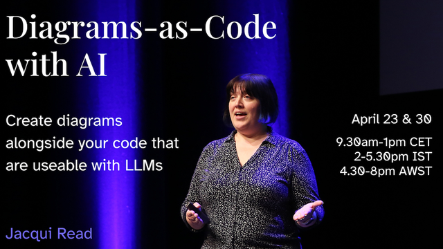 A photo of Jacqui Read on stage at DDD Europe. Text says: Diagrams-as-Code with AI. Create diagrams alongside your code that are useable with LLMs. April 23 & 30, 9.30am-1pm CET, 2-5.30pm IST, 4.30-8pm AWST.