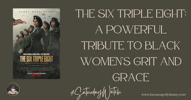 Promotional image for The Six Triple Eight movie. A group of Black women soldiers stands confidently in uniform with the American flag in the background. Text reads: "The Six Triple Eight: A Powerful Tribute to Black Women’s Grit and Grace." Includes hashtags #SaturdayWatch and the website www.haveacupofjohanny.com.