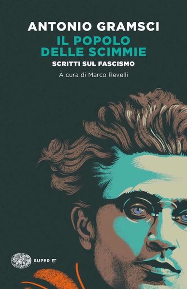 Antonio Gramsci: "Il popolo delle scimmie - Scritti sul fascismo", pg. LVI - 280, Einaudi, ed.2022