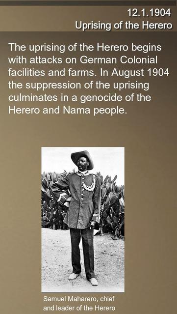 The uprising of the Herero begins 
with attacks on German Colonial 
facilities and farms. In August 1904 
the suppression of the uprising 
culminates in a genocide of the 
Herero and Nama people.  Bottom Photo Samuel Maharero, chief and leader of Herero.
