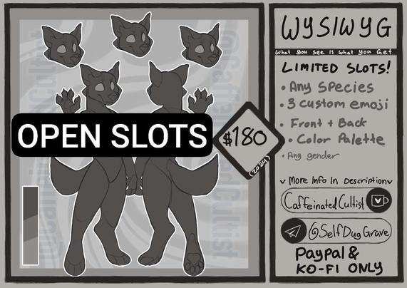 Digital art template base for a furry character reference sheet. Text reads "Open slots" prices $180

Right side of the example template is an info box that reads: WYSIWYG (what you see is what you get.)

limited slots.
any species
3 custom emoji
front + back
color palette
any gener

more info in description

CaffeinatedCultist (Ko-Fi logo.)
(telegram logo) @SelfDugGrave

PayPal & Ko-Fi only