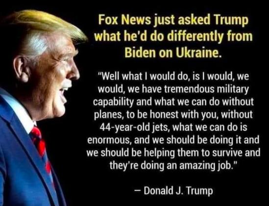 Fox News just asked Trump what he'd do differently from Biden on Ukraine.

“Well what I would do, is I would, we would, we have tremendous military capability and what we can do without planes, to be honest with you, without 44-year-old jets, what we can do is enormous, and we should be doing it and we should be helping them to survive and they're doing an amazing job."

— Donald J. Trump