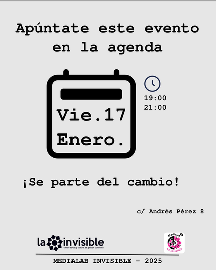 Un cartel anuncia un evento que tendrá lugar el viernes 17 de enero, de 7 a 9 de la noche.  El texto invita a apuntarlo en la agenda y a ser parte del cambio.  El evento se celebrará en la c/ Andrés Pérez 8 y está organizado por Medialab Invisible 2025.