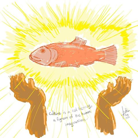 Illustrated drawing, raw-sketch style, of a red fish / red herring floating in the air with light rays emanating from it; a pair of hands below the fish is raised up seeming as if the hands are magically levitating the fish, or are raised up in prayer towards the fish. A hand-written caption below the fish says, "Culture is a red herring; a figment of the human imagination…"