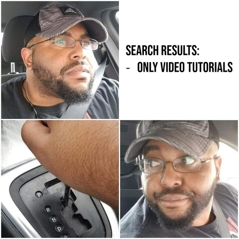 Four frame meme: close shots.
1. A guy with a cap is driving a car and squinting into the distance
2. Text: search results: - only video tutorials
3. Guy's hand changing the gear to reverse
4. Guy's face, turned over his shoulder, in the process of reversing