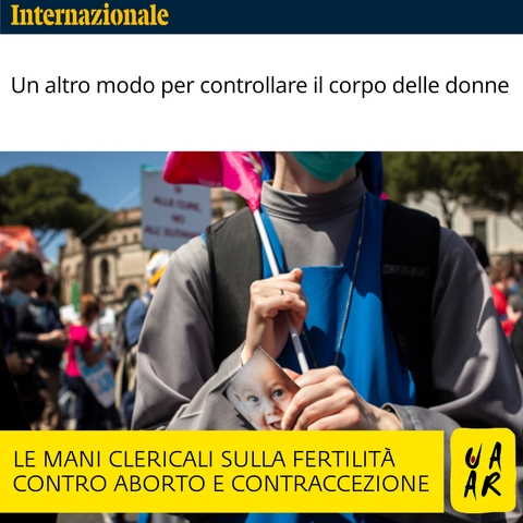 Testata: Internazionale.
Titolo: Un altro modo per controllare il corpo delle donne.
Commento Uaar: Le mani clericali sulla fertilità contro aborto e contraccezione.

Foto: una suora che manifesta durante una marcia per la vita a Roma.