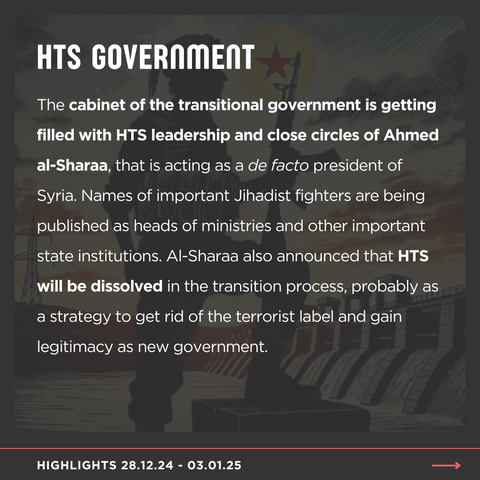 (3/8) HTS GOVERNMENT

The cabinet of the transitional government is getting filled with HTS leadership and close circles of Ahmed al-Sharaa, that is acting as a de facto president of Syria. Names of important Jihadist fighters are being published as heads of ministries and other important state institutions. Al-Sharaa also announced that HTS will be dissolved in the transition process, probably as a strategy to get rid of the terrorist label and gain legitimacy as new government.

#HTS #AlSharaa #Syria #Jihadist 

Highlights 28.12.24 - 03.01.25