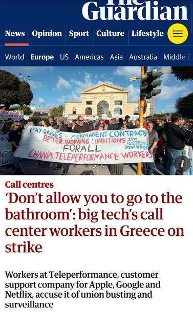 Screenshot of the article on The Guardian website which reads ‘Don’t allow you to go to the bathroom’: big tech’s call center workers in Greece on strike
Workers at Teleperformance, customer support company for Apple, Google and Netflix, accuse it of union busting and surveillance' with a photo of a demonstration