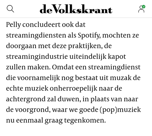 Pelly concludeert ook dat streamingdiensten als Spotify, mochten ze doorgaan met deze praktijken, de streamingindustrie uiteindelijk kapot zullen maken. Omdat een streamingdienst die voornamelijk nog bestaat uit muzak de echte muziek onherroepelijk naar de achtergrond zal duwen, in plaats van naar de voorgrond, waar we goede (pop)muziek nu eenmaal graag tegenkomen.