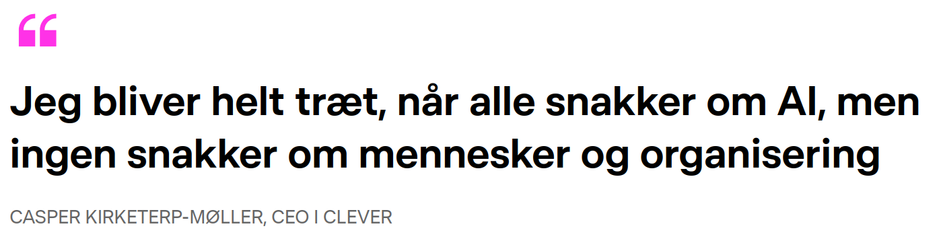 Jeg bliver helt træt, når alle snakker om AI, men ingen snakker om mennesker og organisering
Casper Kirketerp-Møller, CEO i Clever