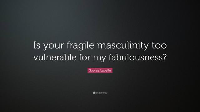 "Is your fragile masculinity too vulnerable for my fabulousness?" --Sophie Labelle