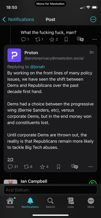 Screenshot of Proton (@protonprivacy@mastodon.social)’s post taken at 18:50 Irish time yesterday):

By working on the front lines of many policy issues, we have seen the shift between Dems and Republicans over the past decade first hand.

Dems had a choice between the progressive wing (Bernie Sanders, etc), versus corporate Dems, but in the end money won and constituents lost.

Until corporate Dems are thrown out, the reality is that Republicans remain more likely to tackle Big Tech abuses.

2/2