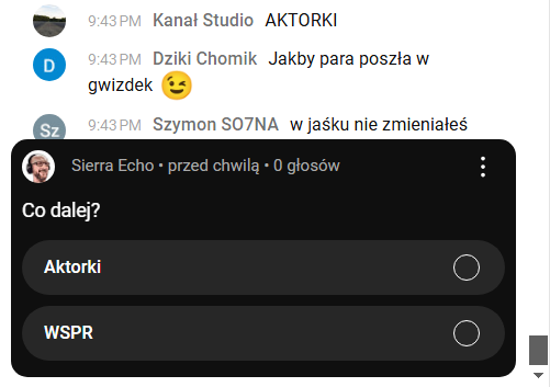 Ankieta podczas audycji LAJW Sierra Echo na YouTube:

Co dalej?

a) Aktorki
b) WSPR

W tle kawałek czatu z widoczną wiadomością od @Kanał Studio: "AKTORKI".