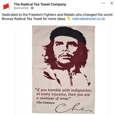 A tea towel from the Radical Tea Towel Company featuring an image of Che Guevara with the quote “If you tremble with indignation at every injustice, then you are a comrade of mine.”