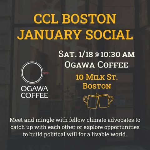 CCL Boston January Social.  Saturday, January eighteenth at 10:30 A M.  Ogawa Coffee, 10 Milk Street, Boston.  Meet and mingle with fellow climate advocates to catch up with each other or explore opportunities to build political will for a livable world.