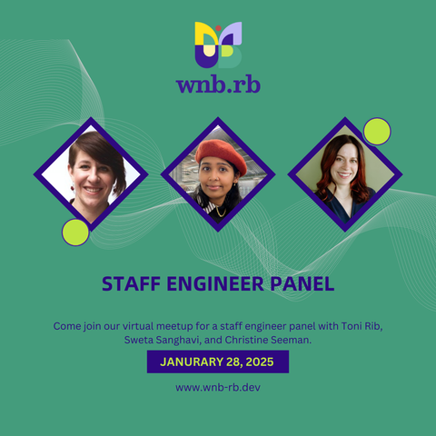 WNB.rb logo with headshots of the three engineers on the panel, Toni Rib, Sweta Sanghavi, and Christine Seeman. It says below Staff Engineer Panel. Come join our virtual meetup for a staff engineer panel with Tony Rib, Sweta Sanghavi, and Christine Seeman. Janurary 28, 2025