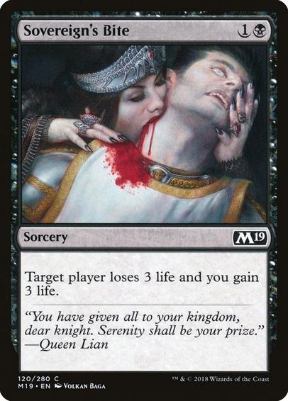 Card Name: Sovereign's Bite
Set: Core Set 2019
Description: Target player loses 3 life and you gain 3 life.
Artist: Volkan Baǵa