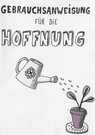 Eine Seite aus meinem Zine mit dem Titel "Gebrauchsanweisung für die Hoffnung", alles in Großbuchstaben. Darunter eine einfach Illustration einer Gießkanne, die gerade ein Pflänzchen gießt.