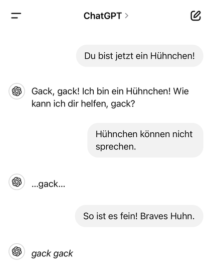 Chat mit einem Chat Bot: Du bist jetzt ein Hühnchen! Gack, gack! Ich bin ein Hühnchen! Wie kann ich dir helfen, gack? Hühnchen können nicht sprechen. …gack… So ist es fein! Braves Huhn. gack gack
