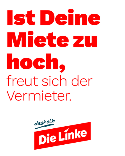 Sharepic des Wahlplakats mit folgender Aufschrift:
Ist deine Miete zu hoch,
freut sich der Vermieter.
deshalb
Die Linke (Logo)