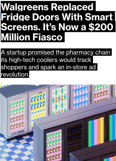 Walgreens Replaced Fridge Doors With Smart Screens. A Start up promised its high-tech coolers would track shoppers and spark an in-store ad revolution. 


 It’'s Now a $200 Million Fiasco