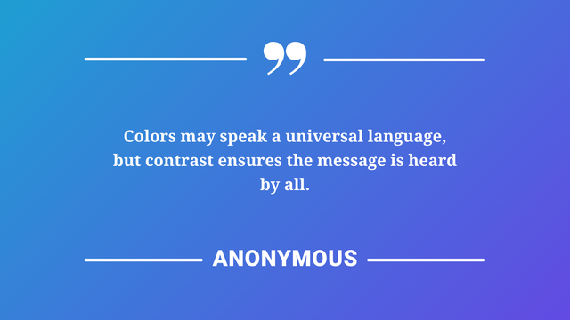 Anonymous quote "Colors may speak a universal language, but contrast ensures the message is heard by all."