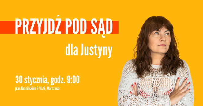 PRZYJDŹ POD SĄD
dla Justyny
30 stycznia, godz. 9:00
plac Krasińskich 2/4/6, Warszawa

zdjęcie justyny
