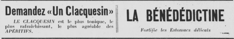 This image shows two adverts, side to side. On the left is an advert for the French aperitif Clacquesin, claiming that it "is the most invigorating, the most refreshing, the most pleasant of aperitifs". The one on the right is for the French aperitif Bénédictine, which is described as "strengthening delicate stomachs".

These adverts can be found in "Alger-Programmes, le petit Echo des théâtres et concerts de l'Algérie", published on the 10.12.1921, p. 1.