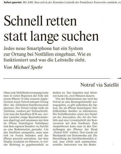Jedes neue Smartphone hat ein System zur Ortung bei Notfällen eingebaut. Wie es funktioniert und was die Leitstelle sieht. 

Von Michael Spehr 

Ohne jede Mobilfunkversoreung kann man in vielen Regionen der Erde mit einem iPhone 14 oder neueren Apple- Geräten einen Notruf mitsamt Ortung über das Globalstar-Satellitensystem absetzen. Der Notruf erfolgt nicht als Telcfonat. sondern per Textnachricht. Löst man das Satelliten-SOS aus, wer- den zunächst einige Basisinformatio- nen abgefragt und zusammen mit dem im iPhone hinterlegten Notfallpass und dem eigenen Standort via Satellit an eine Bodenstation gesendet. Um den Satelliten anzupeilen, muss man sich im Freien befinden und das iPhone passend ausrichten. Aul dem Display erscheint ein Hinweis. in wel- che Richtung es gegebenenfalls zu 

Notruf via Satellit 

drehen ist. Das Anpeilen und Abset- zen kann ein, zwei Minuten dauern Von der Bodenstation aus wird der Notrur an eine Rettungsleitstelle wei- tergegeben, es giht außerdem die Op- tion, die im iPhone hinterlegten Not- fallkontakte darüber zu informieren. Die Notfallkontakte sehen den Stand- ort des Anwenders, die Art des Nol- falls und eine Livemitschrift der Kon- versation mit dem Notdienst. Zum Ausprobieren kann man in den Ein- stellungen des iPhones das Menü „Notruf SOS” wählen. Dort taucht als Menüpunkt ein Demomodus auf. Die Herstellung des Satellitenkontakts is real, man erhält auch automatisier erstellte Antworten von der Boder