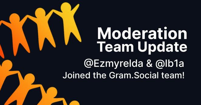 Moderation Team update:

@Ezmyrelda & @lb1a 
Joined the Gram.Social team!
