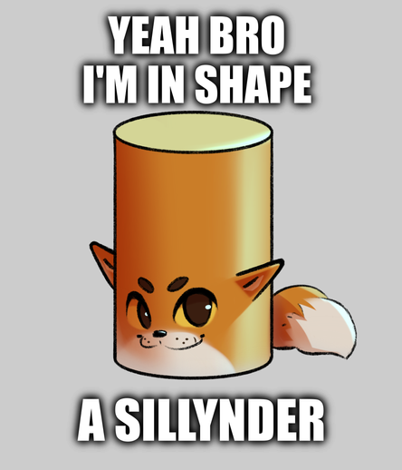 meme, a digital drawing of a fox in a rather cyllindrical shape. caption reads: yeah bro i'm in shape, a sillynder