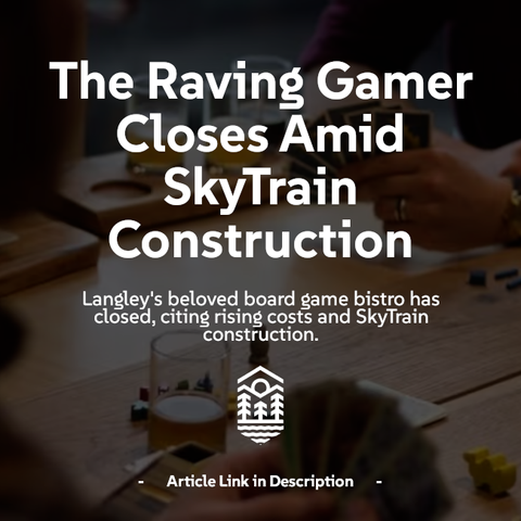 "The Raving Gamer Closes Amid SkyTrain Construction" with the description "Langley's beloved board game bistro has closed, citing rising costs and SkyTrain construction."