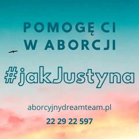 POMOGĘ CI
W ABORCJI
#jakJustyna
aborcyjnydreamteam.pl
22 29 22 597