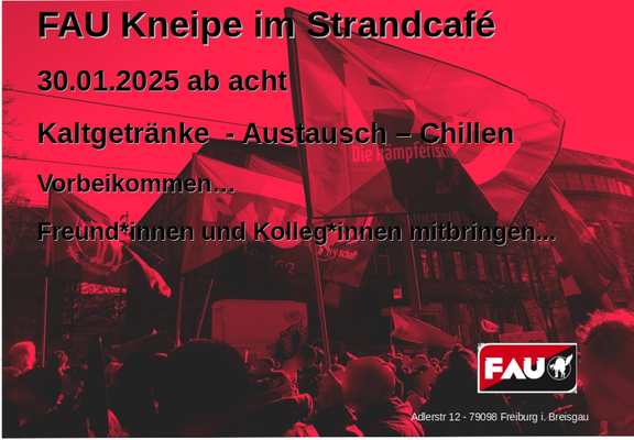 in Rot und schwarz gehaltenes Foto einer Demonstration mit mehreren FAU Fahnen vor dem Stadttheater in Freiburg.
Die Einladung: 
🎉Wir Feiern! - FAU Kneipe im Strandcafé. 

Wann? Donnerstag, 30.1.2025 ab 20h 
Wo? Strandcafé Freiburg
Was? Kaltgetränke - Austausch - Chillen
Wer? Du und Freund:innen , Kolleg:innen

Ankommen - tolle Menschen treffen - Wohlfühlen

▶ https://freiburg.fau.org/events/fau-kneipe-im-strandcafe-am-30-01-2025-ab-acht-kaltgetraenke-austausch-chillen/

#fau_freiburg #freiburg #fau_kneipe #freiearbeiterinnenunion #fau #strandcafe #grethergelände #grether 

💯