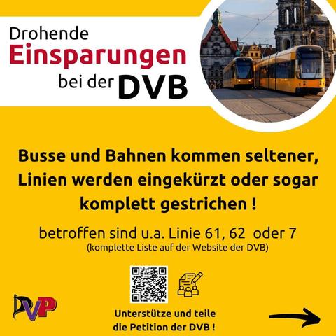 Sharepic in Gelb mit t*pischen gelben Dresdner Straßenbahnen. Text:

Drohende Einsparungen bei der DVB

Busse und Bahnen kommen seltener, Linien werden eingekürzt oder sogar komplett gestrichen!

betroffen sind u.a. Linie 61, 62 oder 7 (komplette Liste auf der Website der DVB!

Unterstütze und Teile die Petition der DVB!