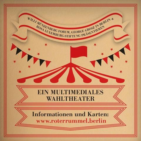 Rückseite des Plakats mit Zeltsndeutung oben drauf eine rote Fahne  Schrift von oben: Willi Münzenberg Forum, George Grosz in Berlin & Rosa Luxemburg Stiftung präsentieren  Ein multimediales Wahltheater  Informationen und Karten:  www.roterrummel.berlin