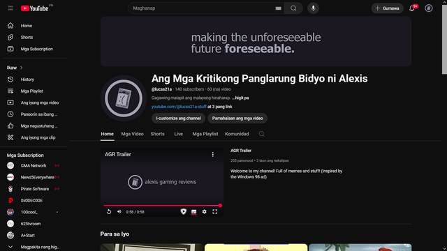 My Youtube channel in Filipino, aptly named Ang Mga Kritikong Panglarung Bidyo ni Alexis.