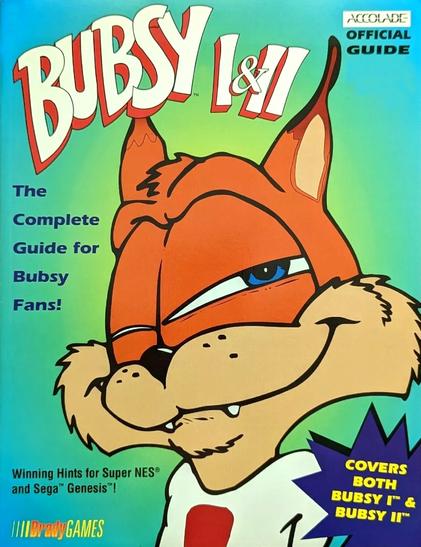 The official BradyGames strategy guide for Bubsy: Claws Encounters of the Furred Kind and Bubsy II.

Inside you'll find:
Full-color Amazatorium level map
The location of all 5 worlds and the mini-games
Game Genie codes
Special cat moves
Secrets to unknown worlds, hidden rooms, and adventure-filled levels of fun