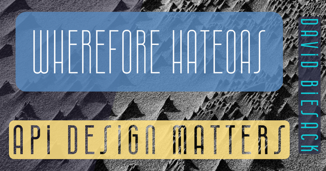 Banner graphic reading "Wherefore HATEOAS" "API Design Matters" "David Biesack"