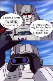 Meme with Megatron pulling a set of binoculars from his chest compartment. He says, I can't see the Autobots from here. (Autobots has been painted over to say ship). I must use my binoculars to have a closer look. In the second panel he looks through them.