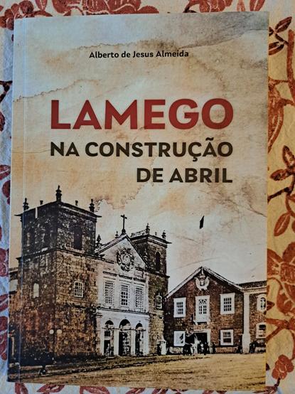 Um livro em Português de Alberto de Jesus Almeida, entitulado "Lamego na Construção de Abril".