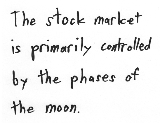 The stock market is primarily controlled by the phases of the moon.