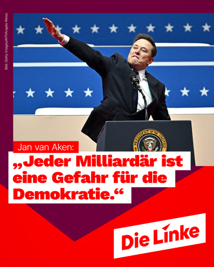 Das Bild zeigt Elon Musk der einen Hitlergruß macht.
Darunter steht:
Jan von Aken:
„Jeder Milliardär ist eine Gefahr für die Demokratie.“
Unten rechts ist das Logo von Die Linke abgebildet.