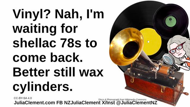 Julia with a magnifying glass examines a vinyl record. In front of the vinyl are a shellac disk and an Edison Phonograph. Text: Vinyl? Nah, I'm waiting for shellac 78s to come back. Better still wax cylinders.