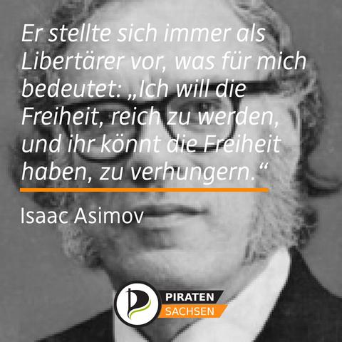 Er stellte sich immer als Libertärer vor, was für mich bedeutet "Ich will die Freiheit, reich zu werden, und ihr könnt die Freiheit haben, zu verhungern"
Isaac Asimov