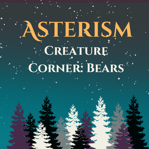 Podcast cover art for the Starry Time Podcast. On a dark teal background there are stars and the outlines of pine trees in dark purple, gray, and beige. At the top is the title of the episode with the text "Asterism" (in orange" and "Creature Corner: Bears" in grey.