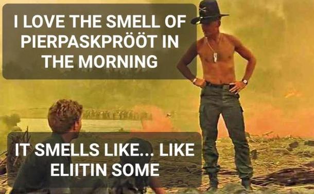 Kuva Apocalypse now! -elokuvasta. Paidaton helikopterijoukkojen eversti seisoo keltaisen savun keskellä. Tekstit:

"I LOVE THE SMELL OF PIERPASKPRÖÖT IN THE MORNING

IT SMELLS LIKE... LIKE ELIITIN SOME"