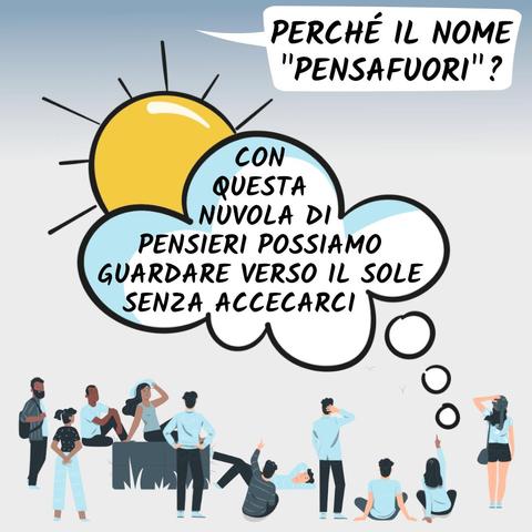 Perché il nome "pensafuori"?

Con questa nuvola di pensieri possiamo guardare verso il sole senza accecarci.