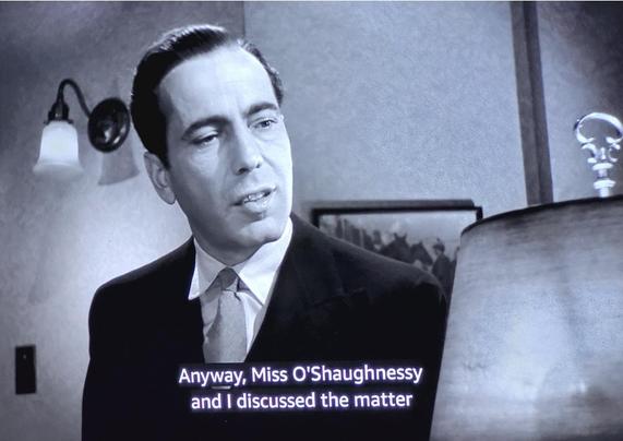 Humphrey Bogart as Sam Spade in the altered Falcon. He says Anyway, Miss O'Shaughnessy and I discussed the matter.